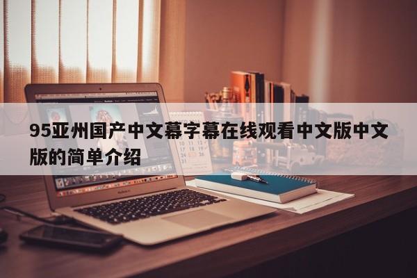 95亚州国产中文幕字幕在线观看中文版中文版的简单介绍