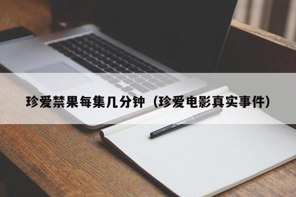 珍爱禁果每集几分钟（珍爱电影真实事件）