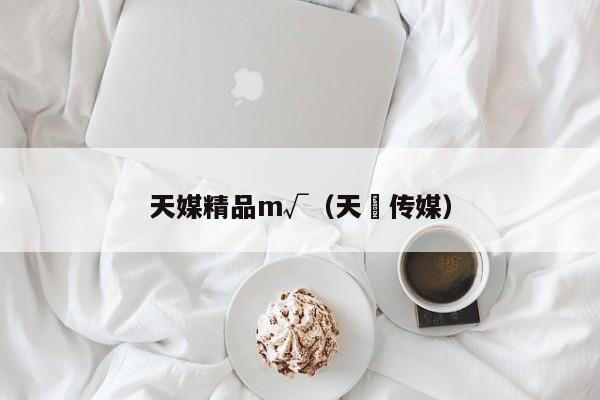 天媒精品m√（天犇传媒）