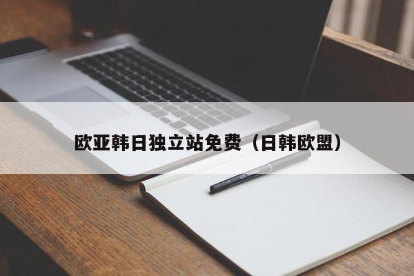欧亚韩日独立站免费（日韩欧盟）