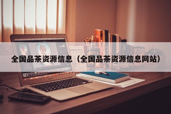 全国品茶资源信息（全国品茶资源信息网站）