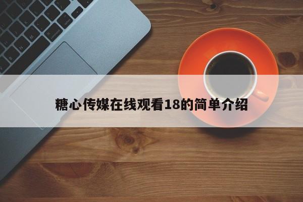 糖心传媒在线观看18的简单介绍