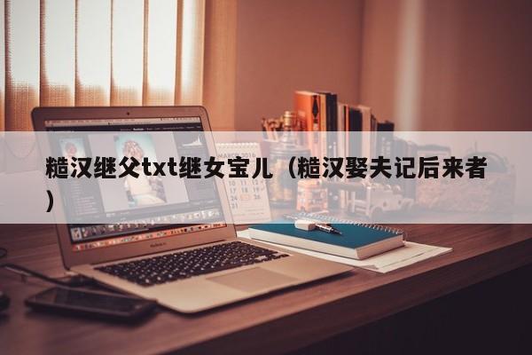 糙汉继父txt继女宝儿（糙汉娶夫记后来者）