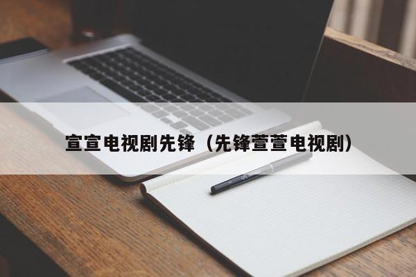 宣宣电视剧先锋（先锋萱萱电视剧）