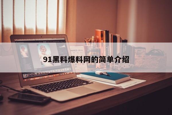 91黑料爆料网的简单介绍